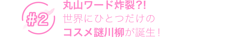 丸山ワード炸裂?!世界にひとつだけのコスメ謎川柳が誕生!